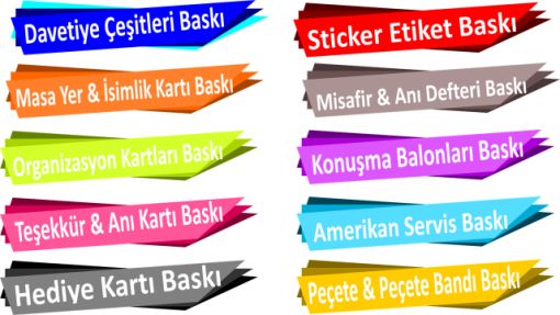 Davetiye Çeşitleri Baskı, Masa  Yer Kartı Baskı, Masa İsimlik  Kartı Baskı, Organizasyon Kartları Baskı, Teşekkür Kartı Baskı, Anı Kartı Baskı, Hediye  Kartı Baskı, Sticker Etiket Baskı, Misafir Defteri Baskı, Anı Defteri Baskı, Konuşma Balonları Baskı, Amerikan Servis Baskı, Peçete Baskı, Peçete Bandı Baskı